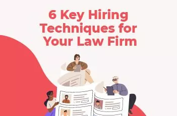 6 Key Hiring Techniques for Your Law Firm