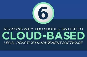 6 Reasons Why You Should Switch to Cloud-Based Legal Practice Management Software