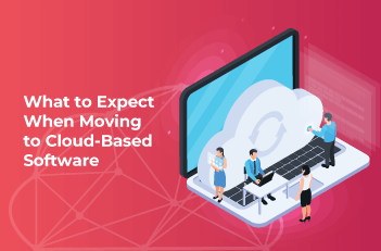 What to Expect When Moving to Cloud-Based Software